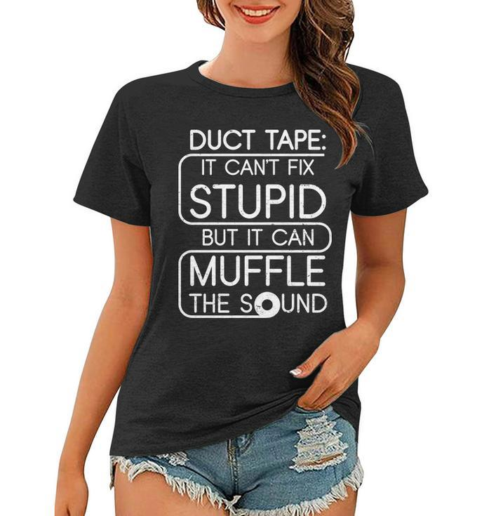 Duct Tape It Cant Fix Stupid But It Can Muffle The Sound Tshirt Women T-shirt