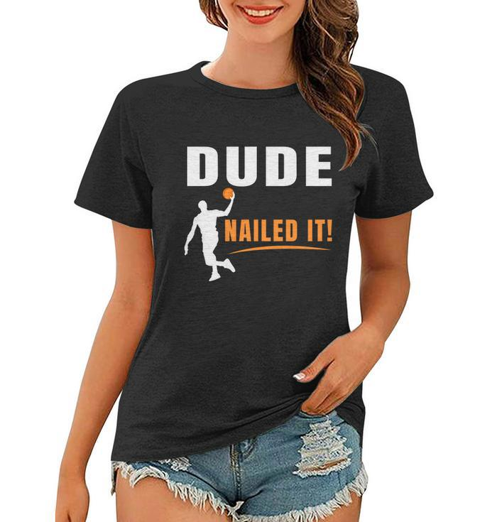 Dude Nailed It Funny Basketball Joke Basketball Player Silhouette Basketball Women T-shirt