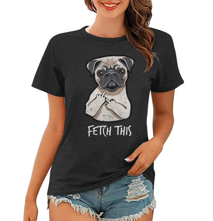 Fetch This Middle Finger Pug Tshirt Women T-shirt