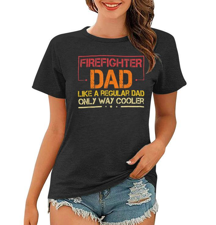 Firefighter Funny Firefighter Dad Like A Regular Dad Fireman Fathers Day Women T-shirt