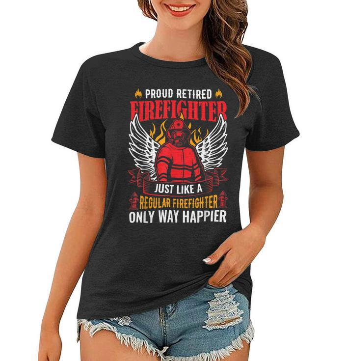 Firefighter Proud Retired Firefighter Like A Regular Only Way Happier Women T-shirt
