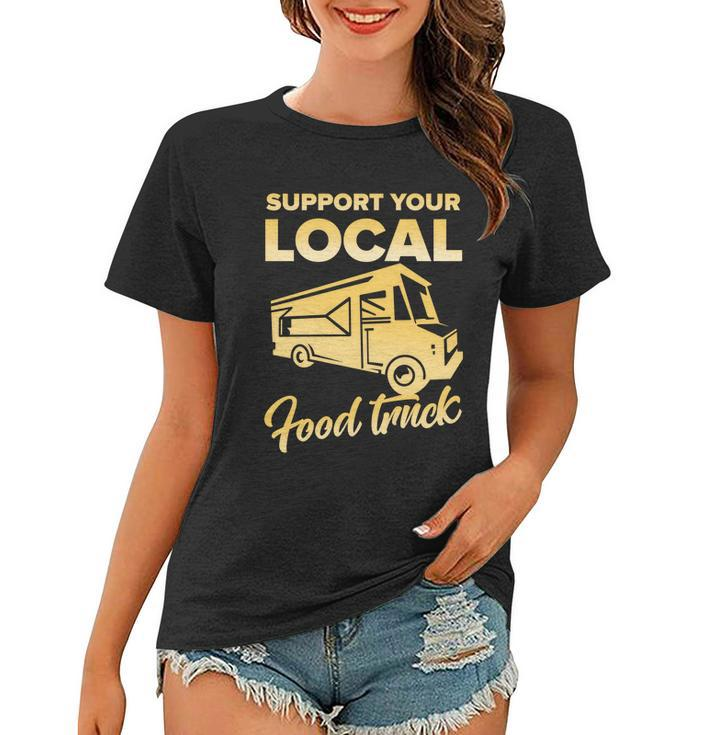 Food Truck Support Your Local Food Truck Gift Women T-shirt