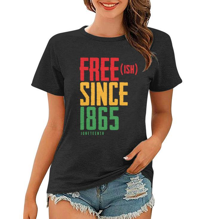Free Ish Since 1865 African American Freeish Juneteenth Tshirt Women T-shirt