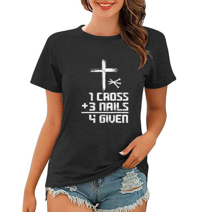 Funny Christian Cross Faith 1 Cross 3 Nails 4 Given Women T-shirt