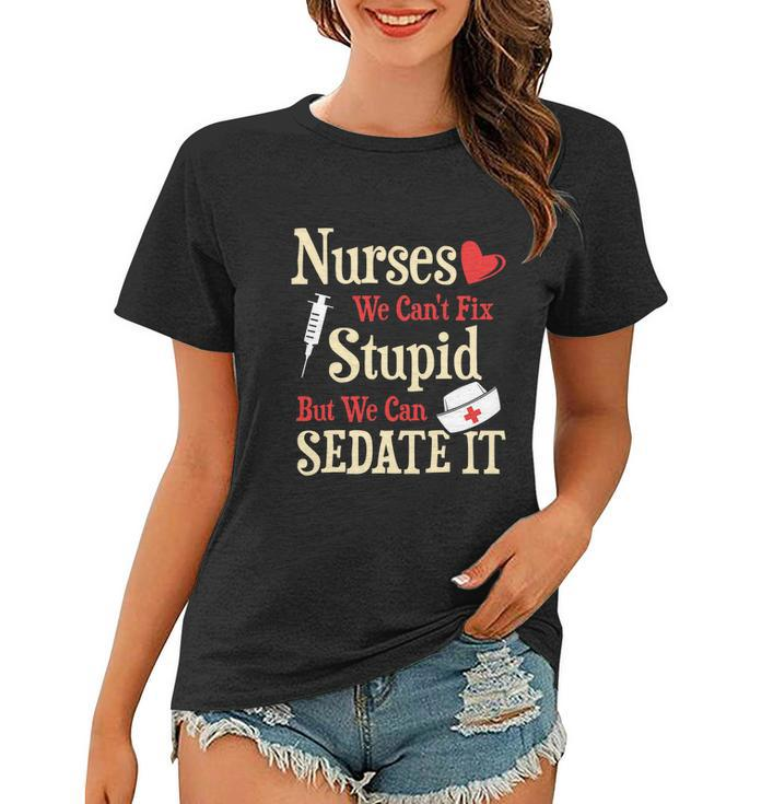Funny For Nurses We Cant Fix Stupid But We Can Sedate It Tshirt Women T-shirt