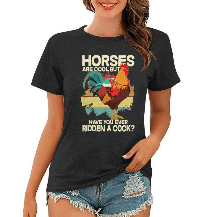 Funny Horses Are Cool But Have You Ever Ridden A Cock Women T-shirt