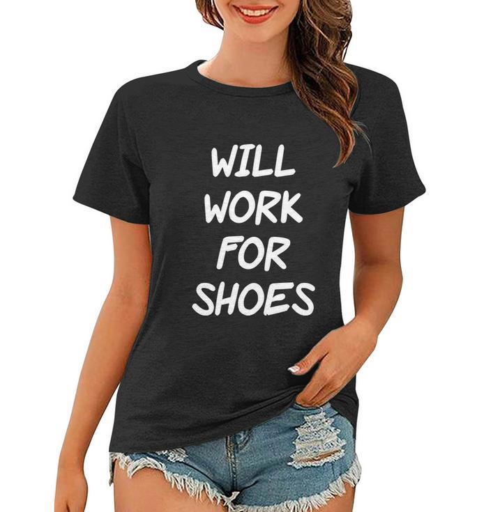 Funny Rude Slogan Joke Humour Will Work For Shoes Tshirt Women T-shirt