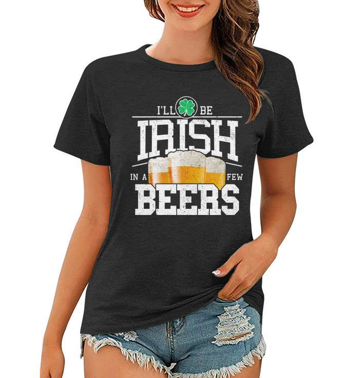Funny St Patricks Day - Ill Be Irish In A Few Beers Tshirt Women T-shirt