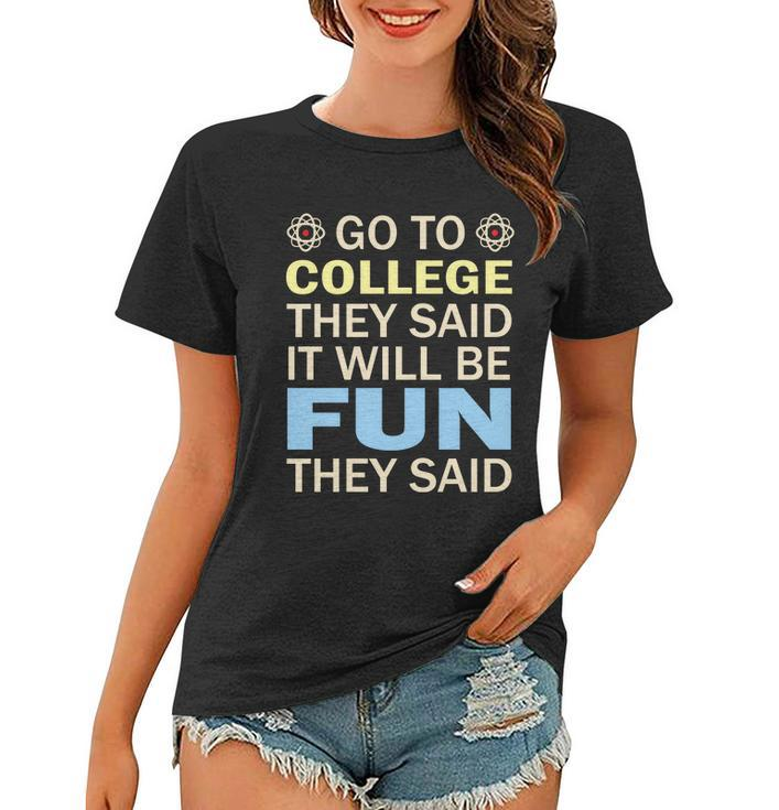 Go To College They Said It Will Be Fun They Said Funny School Student Teachers Women T-shirt