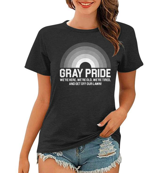 Gray Pride Were Here Were Old Were Tired  Women T-shirt