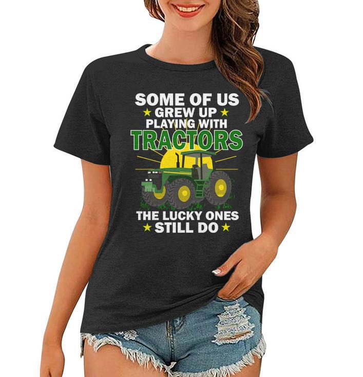 Grew Up Playing With Tractors Lucky Ones Still Do Tshirt Women T-shirt