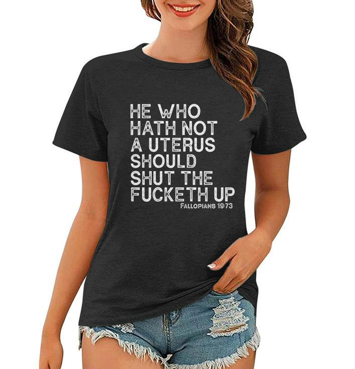 He Who Hath Not A Uterus Should Shut The Fucketh Up Fallopians 1973 Cool Women T-shirt