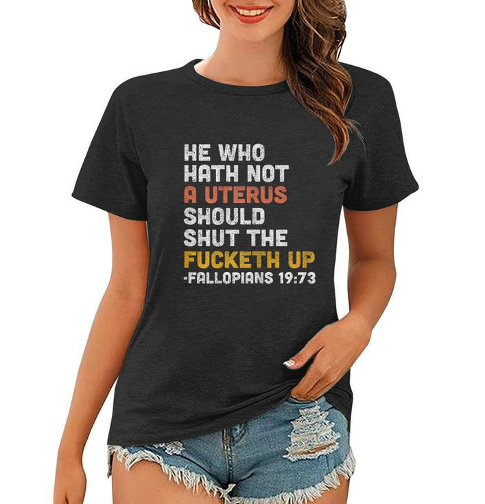 He Who Hath Not A Uterus Should Shut The Fucketh V2 Women T-shirt