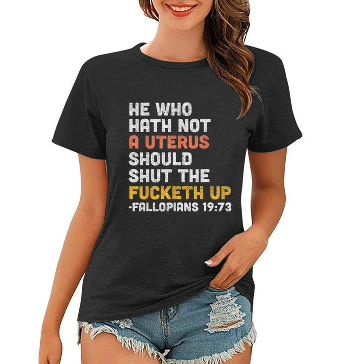 He Who Hath Not A Uterus Should Shut The Fucketh V3 Women T-shirt