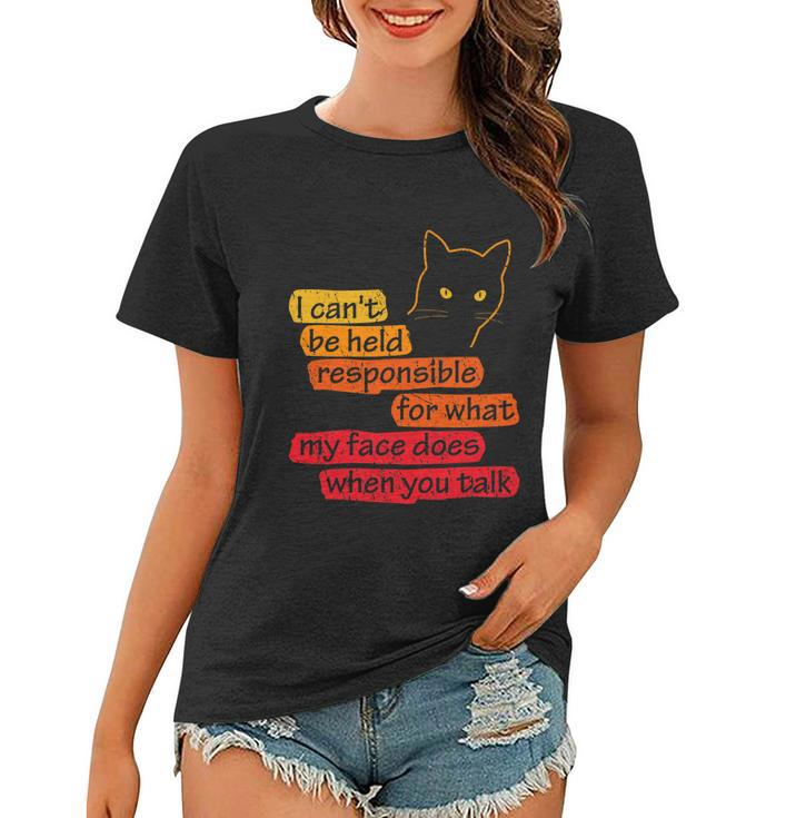 I Cant Be Held Responsible What My Face Does When You Talk V2 Women T-shirt