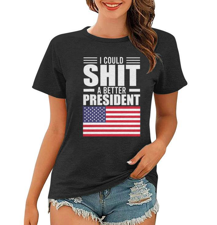 I Could ShiT A Better President Funny Sarcastic Tshirt Women T-shirt