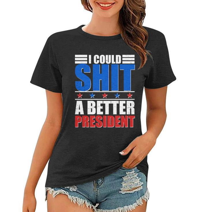 I Could Shit A Better President Tshirt Women T-shirt