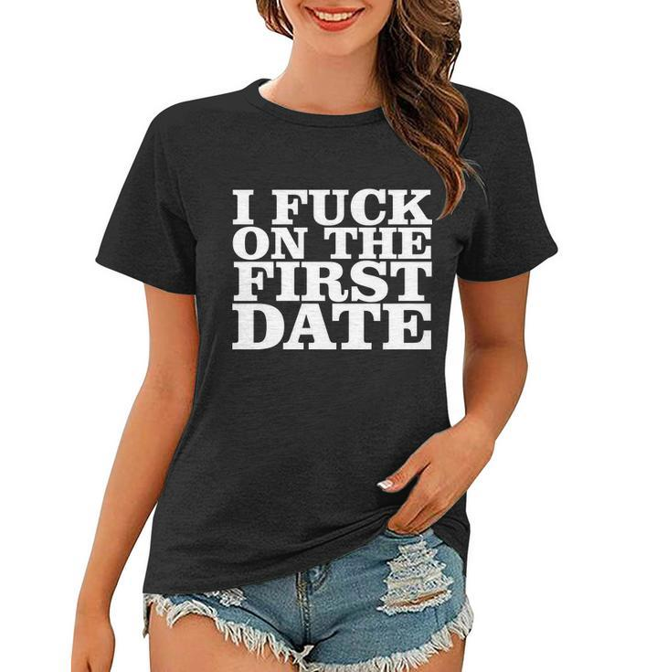 I Fuck On The First Date Tshirt Women T-shirt