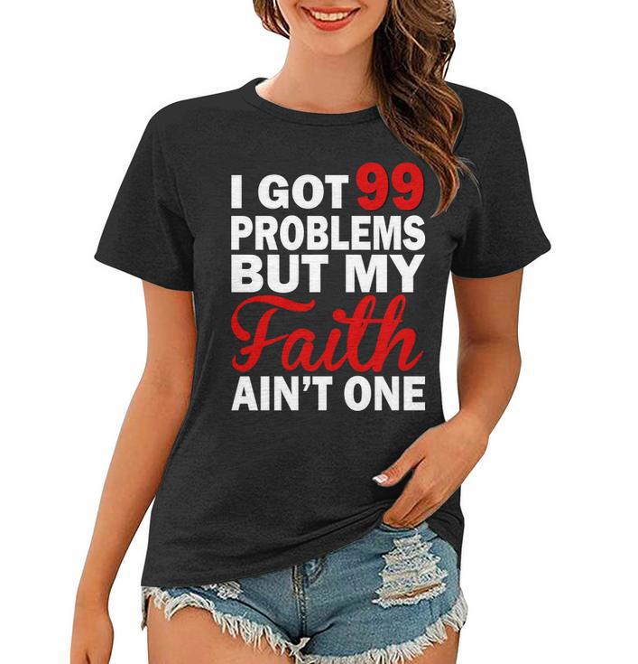 I Got 99 Problems But My Faith Aint One Women T-shirt