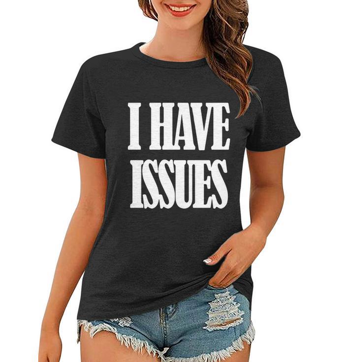 I Have Issues Women T-shirt