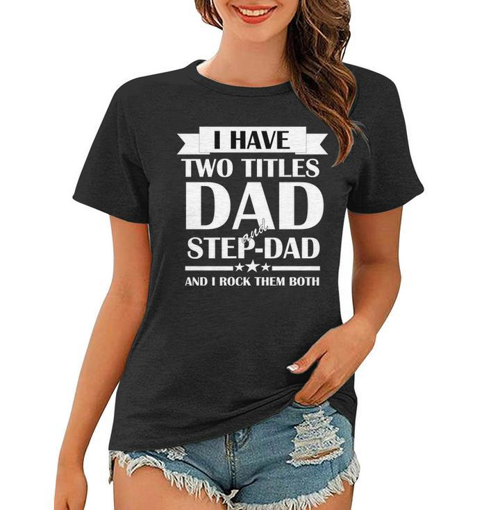 I Have Two Titles Dad And Step Dad And I Rock Them Both Tshirt Women T-shirt