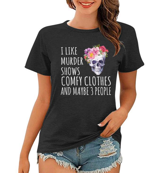 I Like Murder Shows Comfy Clothes And Maybe 3 People Floral Skull Tshirt Women T-shirt