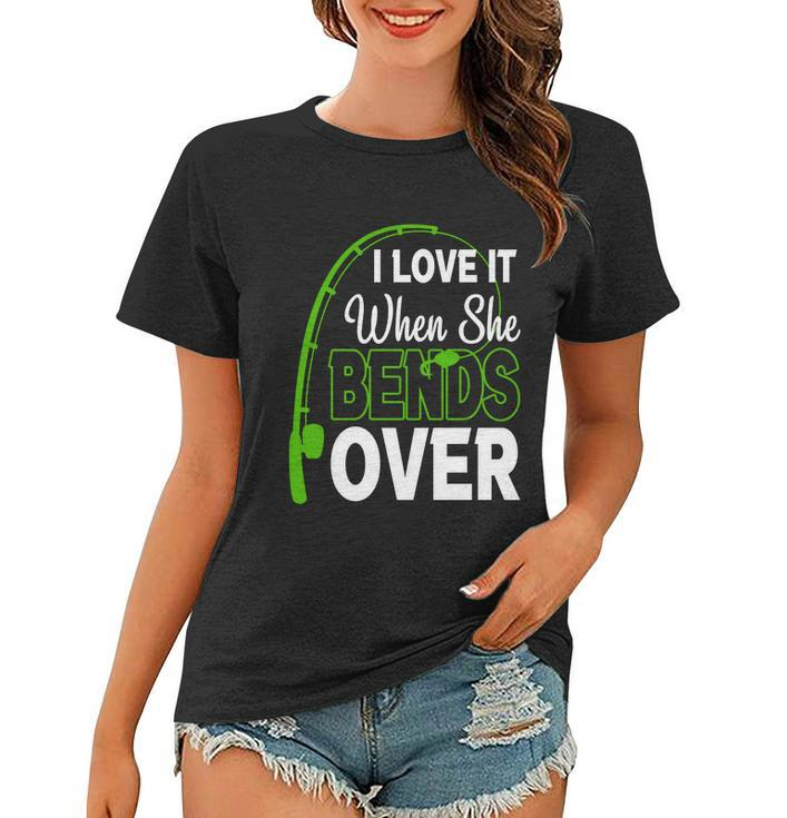 I Love It When She Bends Over Fishing Humor Fishing Hook  Women T-shirt