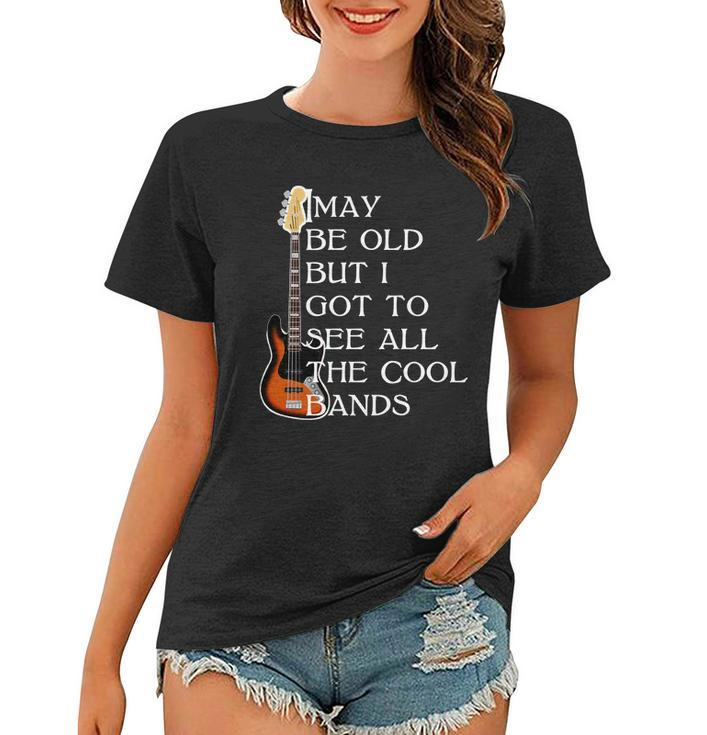 I May Be Old But I Got To See All The Cool Bands Tshirt Women T-shirt