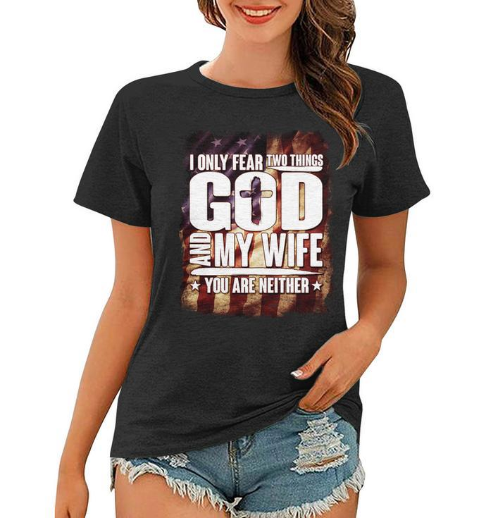 I Only Fear Two Things God And My Wife You Are Neither Tshirt Women T-shirt