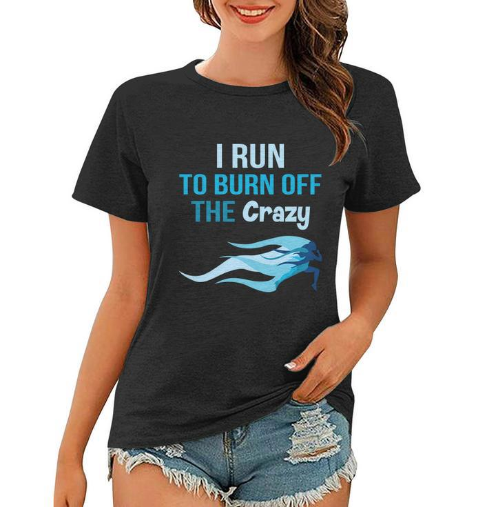 I Run To Burn Off The Crazy Funny Women T-shirt