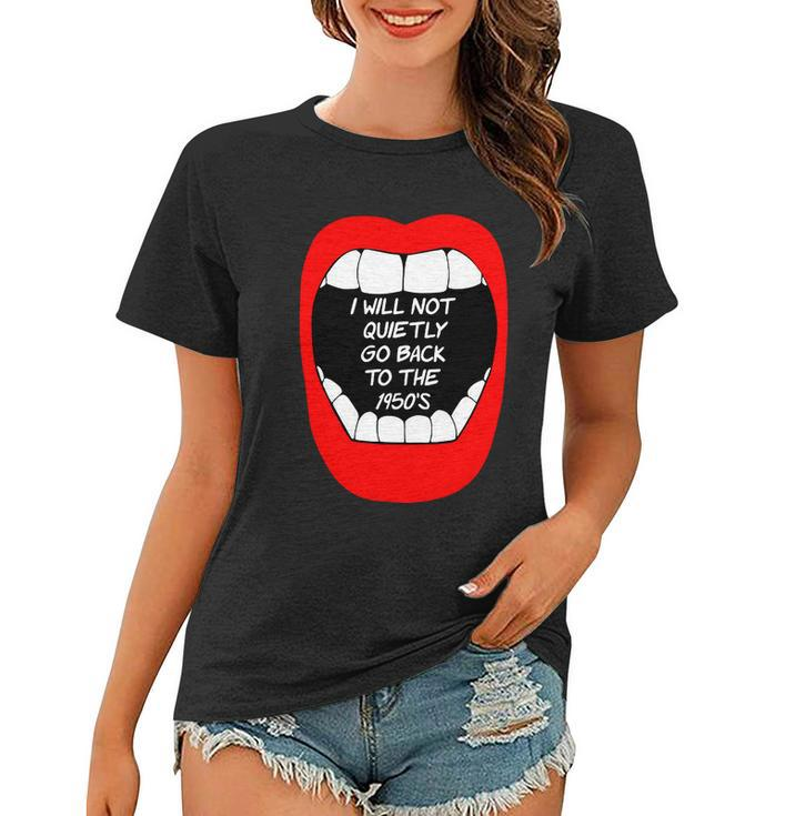 I Will Not Quietly Go Back To The 1950S My Choice Pro Choice Women T-shirt