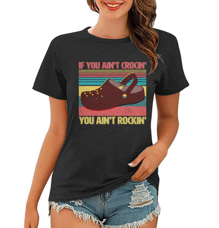 If You Aint Crocin You Aint Rockin& Women T-shirt
