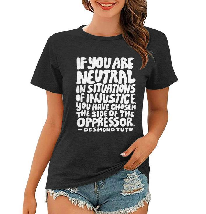 If You Are Neutral In Situations Of Injustice Des Tutu Quote Gift Women T-shirt