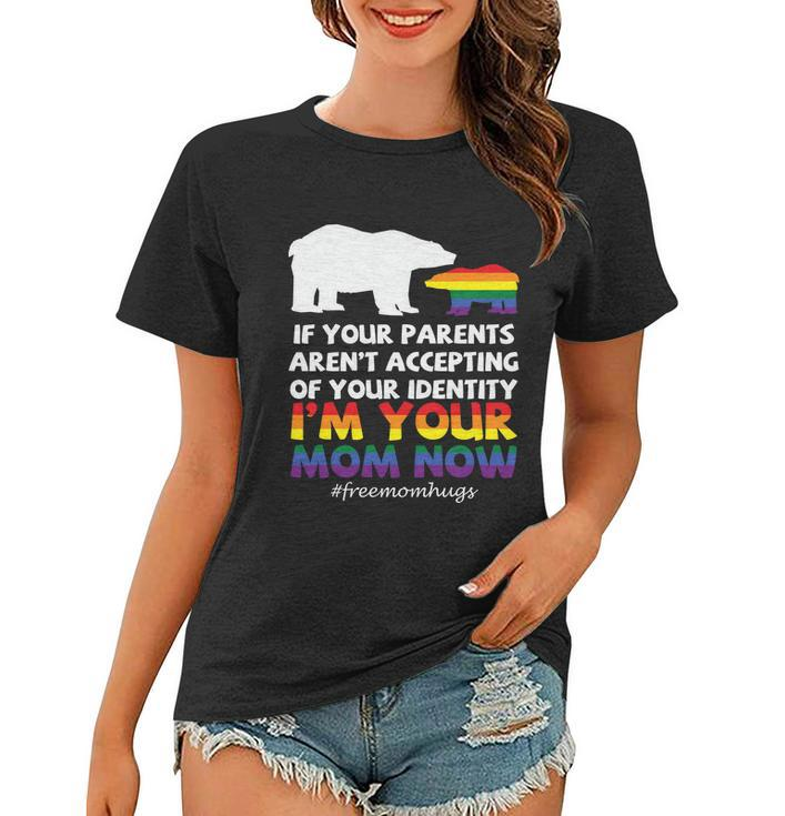 If Your Parents Arent Accepting Of Your Identity Im Your Mom Now Lgbt Women T-shirt
