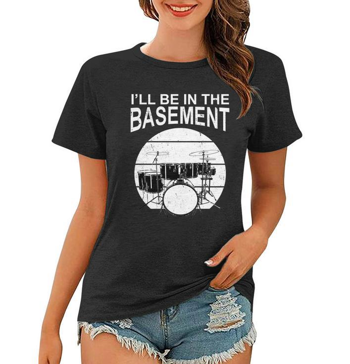 Ill Be In The Basement Drum Set Drumming Drummer Women T-shirt