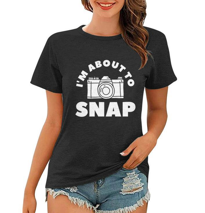 Im About To Snap Photography Camera Photographer Great Gift Women T-shirt