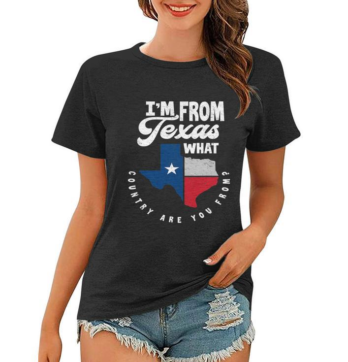 Im From Texas What Country Are From Proud Texan Women T-shirt