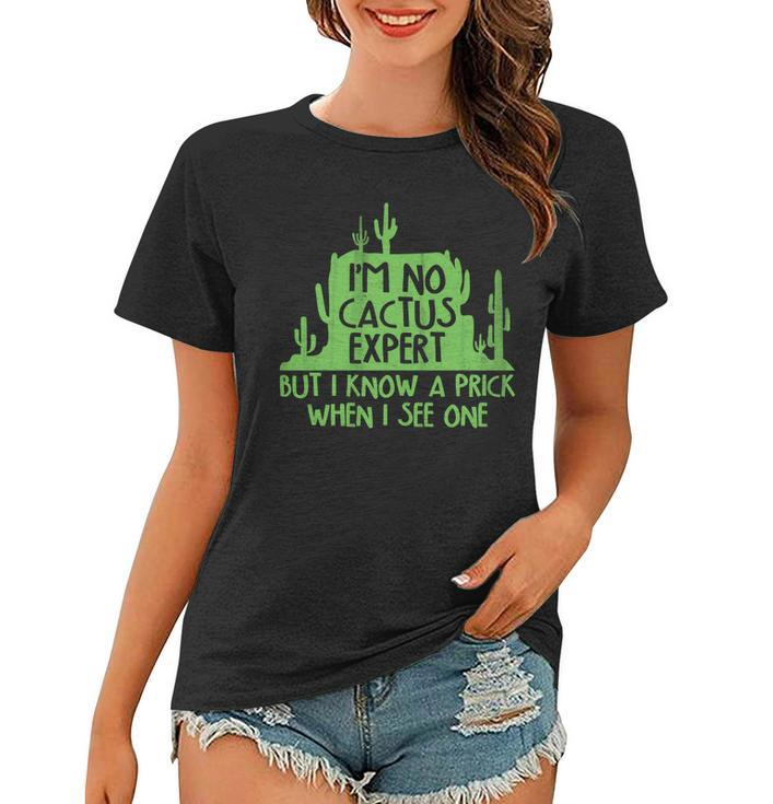 Im No Cactus Expert But I Know A Prick When I See One Women T-shirt