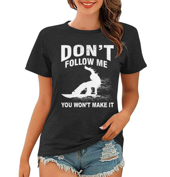 Im Snowboarding Dont Follow Me You Wont Make It Tshirt Women T-shirt