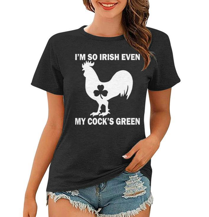 Im So Irish My Cocks Green Funny St Patricks Day Women T-shirt