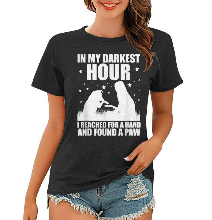 In My Darkest Hour I Reached For A Hand And Found A Paw  Women T-shirt