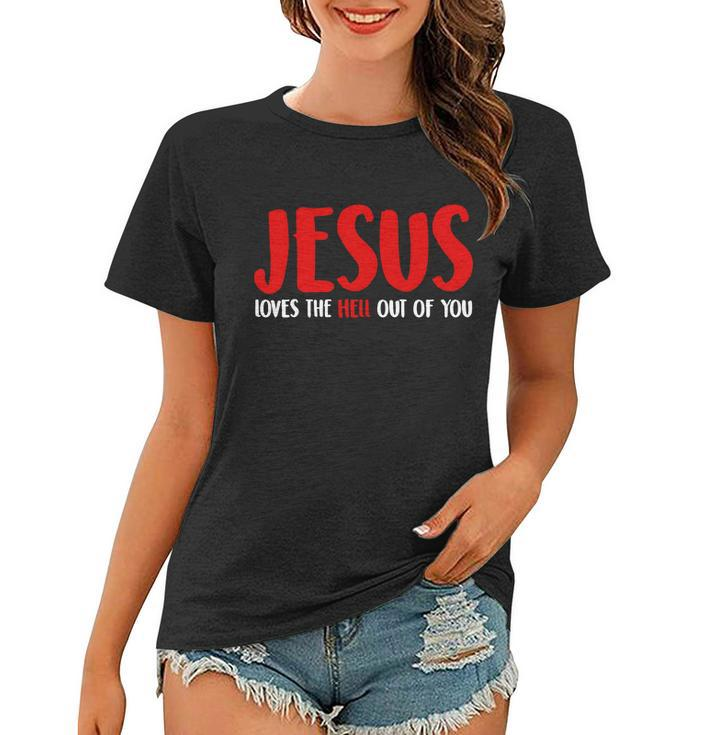 Jesus Loves The Hell Out Of You Women T-shirt