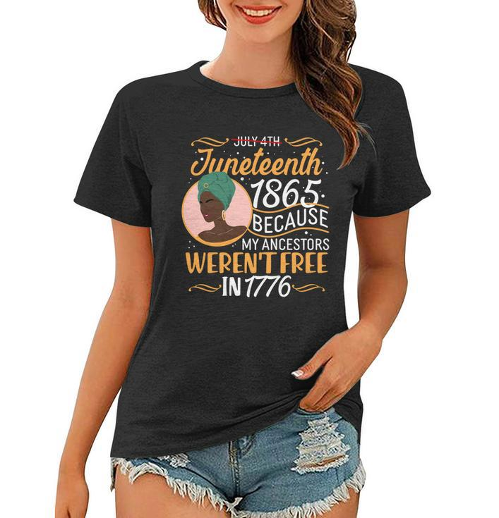 Juneteenth 1865 Because My Ancestors Werent Free In 1776 Tshirt Women T-shirt