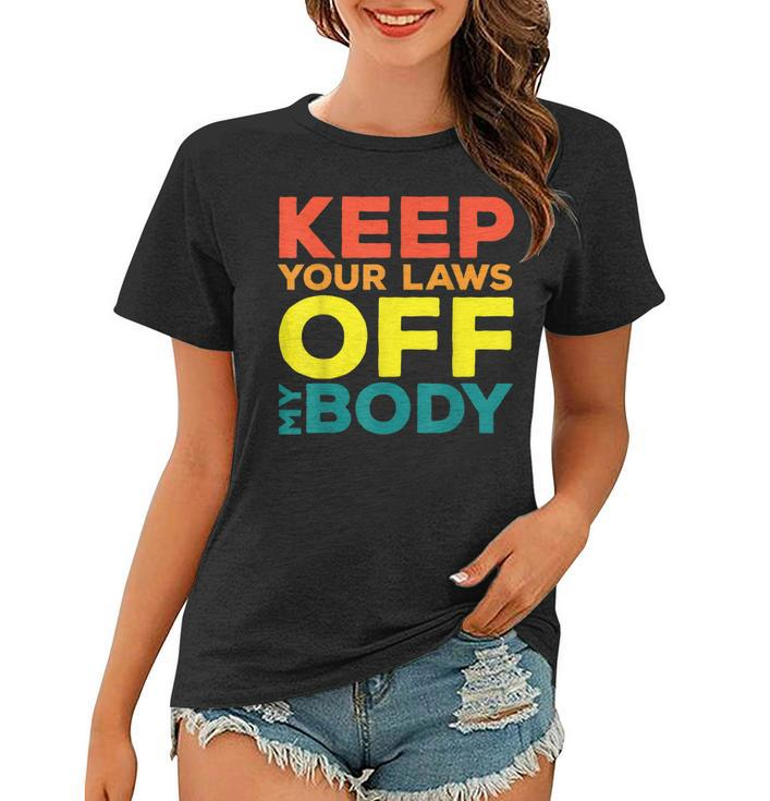 Keep Your Laws Off My Body Pro-Choice Feminist Abortion  Women T-shirt