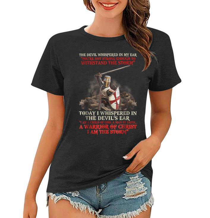 Knights Templar T Shirt - Today I Whispered In The Devils Ear I Am A Child Of God A Man Of Faith A Warrior Of Christ I Am The Storm Women T-shirt