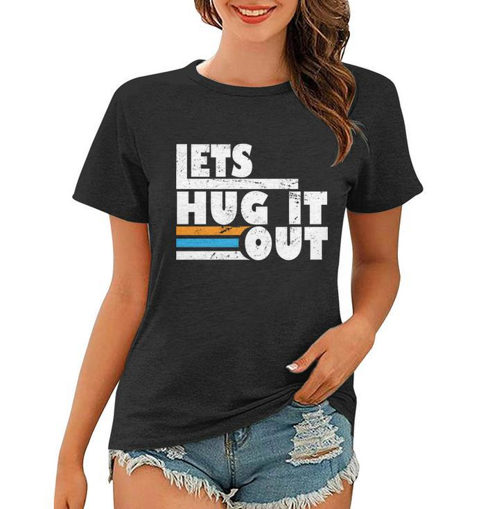 Let Hug It Out Women T-shirt