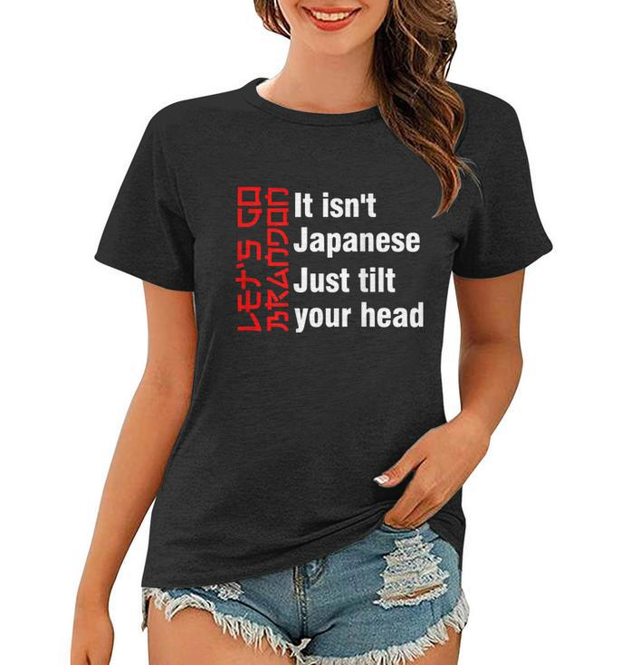 Lets Go Brandon It Isnt Japanese Just Tilt Your Head Women T-shirt