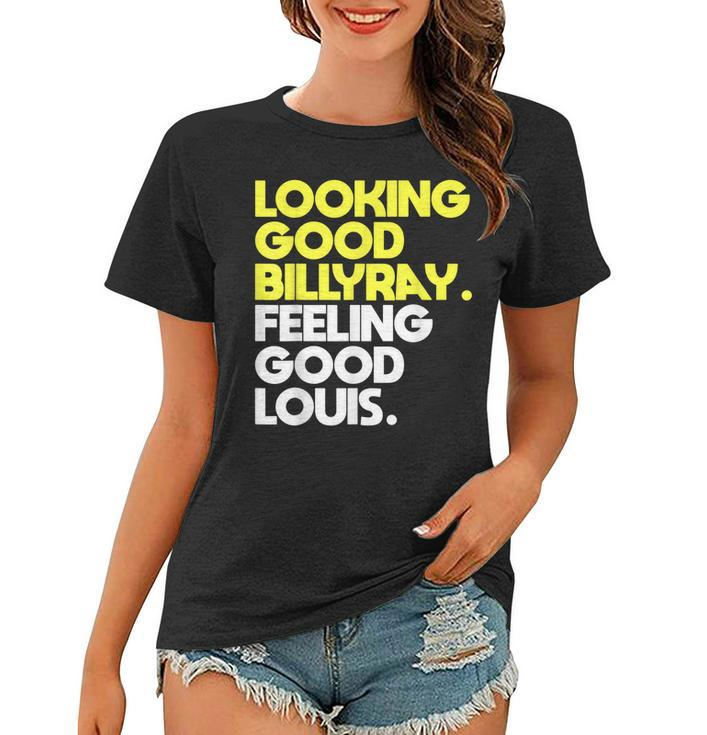 Looking Good Billy Ray Feeling Good Louis Funny  Women T-shirt