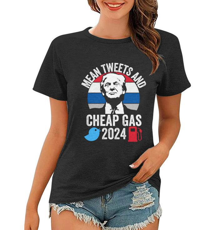 Mean Tweets And Cheap Gas 2024 Donald Trump For President Funny Gift Women T-shirt