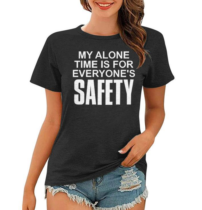 My Alone Time Is For Everyones Safety Women T-shirt